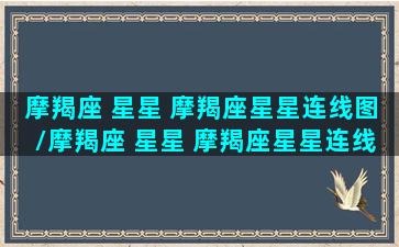 摩羯座 星星 摩羯座星星连线图/摩羯座 星星 摩羯座星星连线图-我的网站